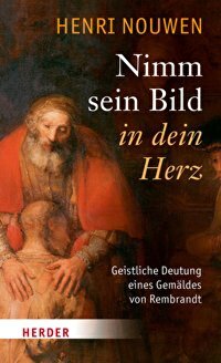 Nimm sein Bild in dein Herz - Geistliche Deutung eines Gemäldes von Rembrandt