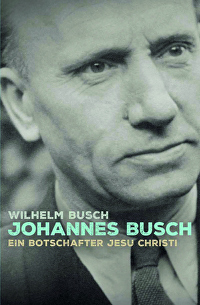 Johannes Busch - Ein Botschafter Jesu Christi