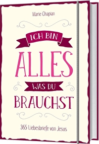 Ich bin alles, was du brauchst - 365 Liebesbriefe von Jesus