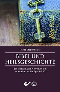 Bibel und Heilsgeschichte - Ein Schlüssel zum Verstehen und Anwenden der Heiligen Schrift