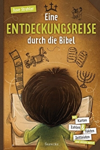 Eine Entdeckungsreise durch die Bibel - Mit Karten, Zahlen & Fakten, Zeitleisten und vielem mehr!
