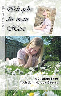 Ich gebe dir mein Herz - Eine junge Frau nach dem Herzen Gottes werden