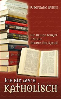 Ich bin auch katholisch - Die Heilige Schrift und die Dogmen der Kirche