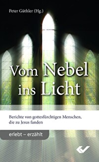 Vom Nebel ins Licht - Berichte von gottesfürchtigen Menschen, die zu Jesus fanden