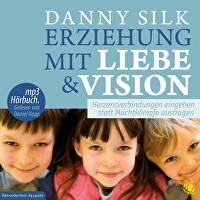 Erziehung mit Liebe und Vision - Hörbuch - überarbeitete Ausgabe - Herzensverbindungen eingehen statt Machtkämpfe austragen